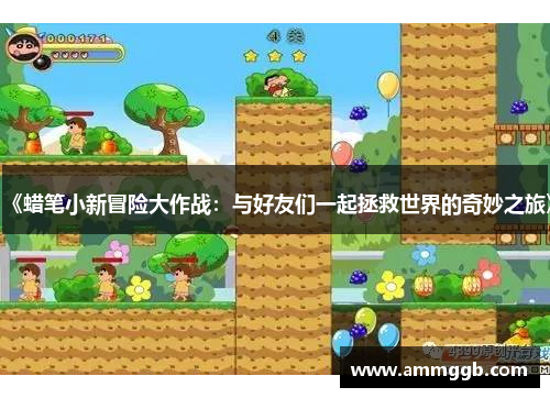 《蜡笔小新冒险大作战:与好友们一起拯救世界的奇妙之旅》