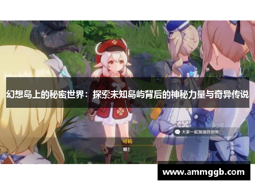 幻想岛上的秘密世界:探索未知岛屿背后的神秘力量与奇异传说