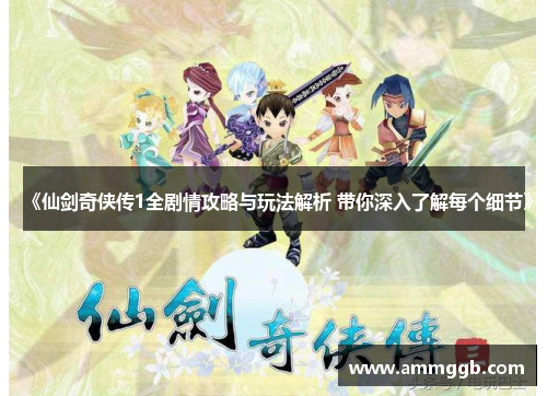 《仙剑奇侠传1全剧情攻略与玩法解析 带你深入了解每个细节》