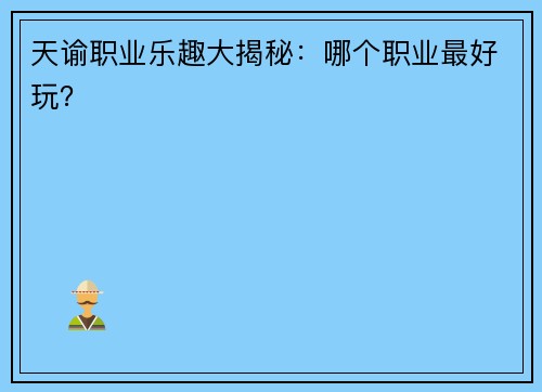天谕职业乐趣大揭秘：哪个职业最好玩？